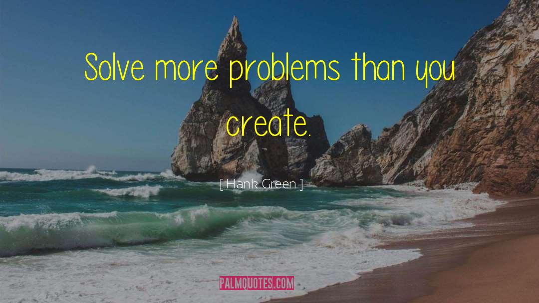 Hank Green Quotes: Solve more problems than you