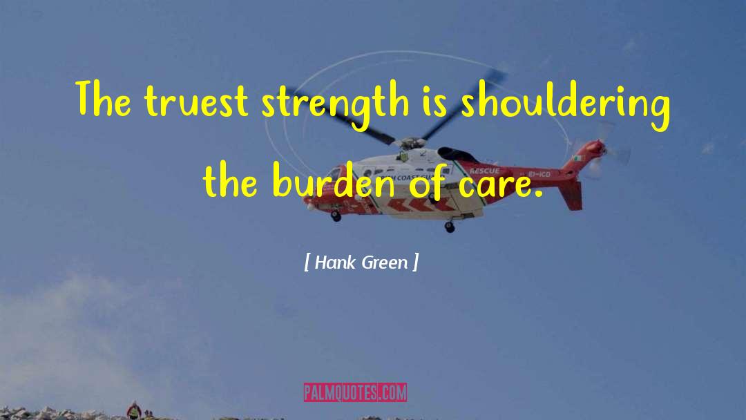 Hank Green Quotes: The truest strength is shouldering