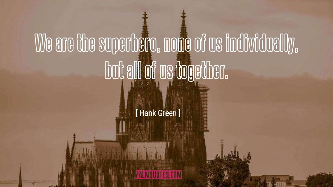 Hank Green Quotes: We are the superhero, none