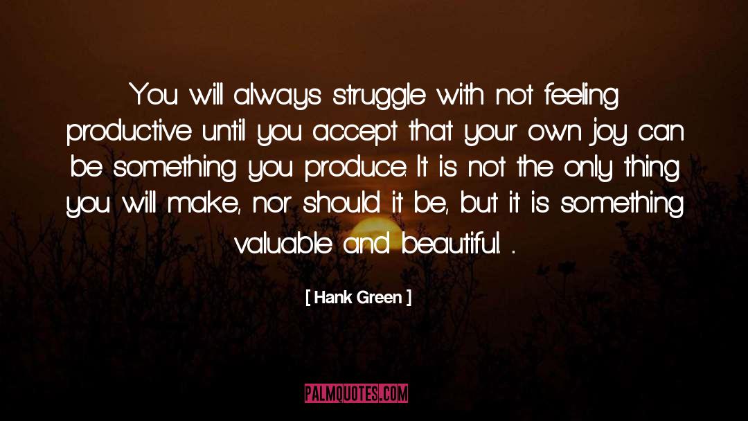 Hank Green Quotes: You will always struggle with