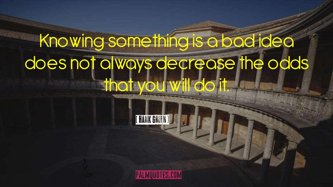 Hank Green Quotes: Knowing something is a bad