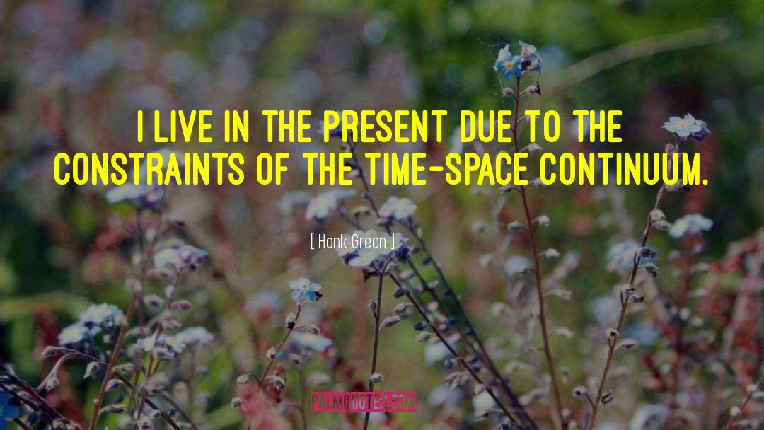 Hank Green Quotes: I live in the present