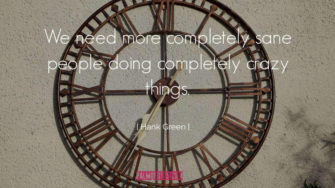 Hank Green Quotes: We need more completely sane