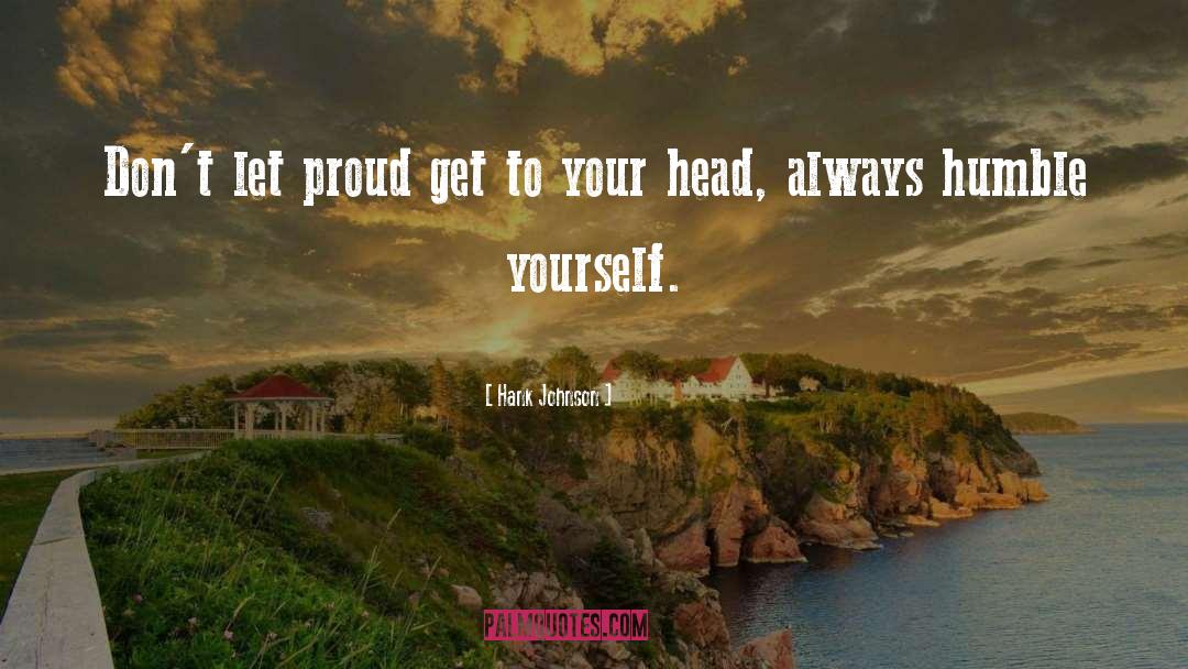 Hank Johnson Quotes: Don't let proud get to