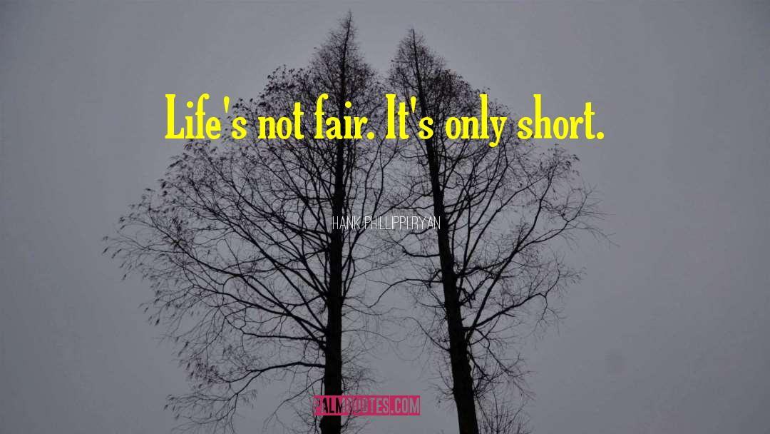 Hank Phillippi Ryan Quotes: Life's not fair. It's only