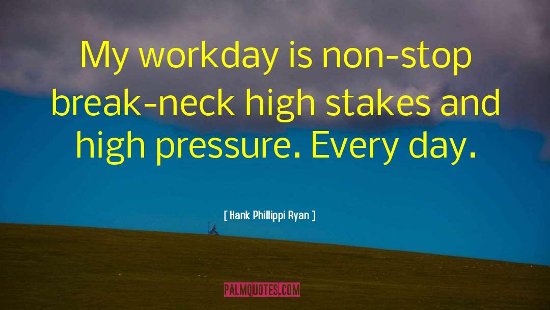 Hank Phillippi Ryan Quotes: My workday is non-stop break-neck