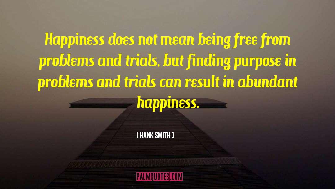 Hank Smith Quotes: Happiness does not mean being