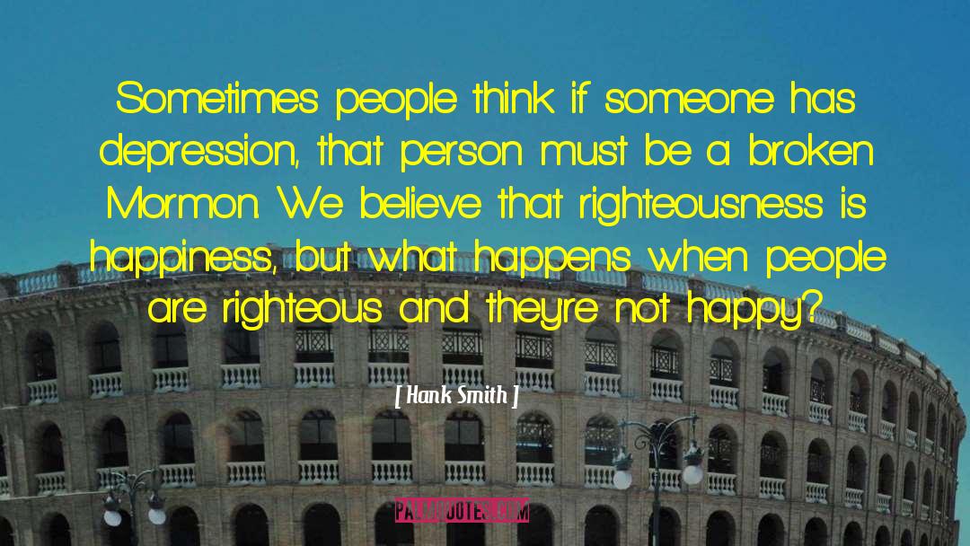 Hank Smith Quotes: Sometimes people think if someone