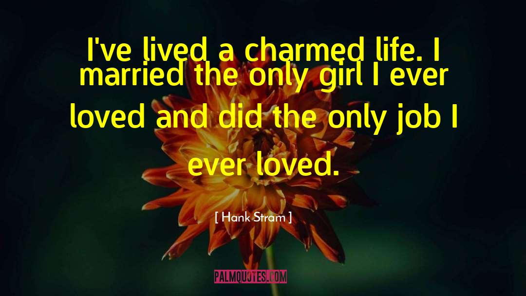 Hank Stram Quotes: I've lived a charmed life.