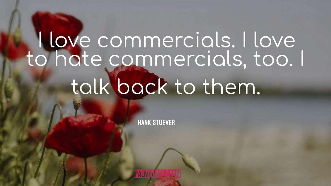 Hank Stuever Quotes: I love commercials. I love