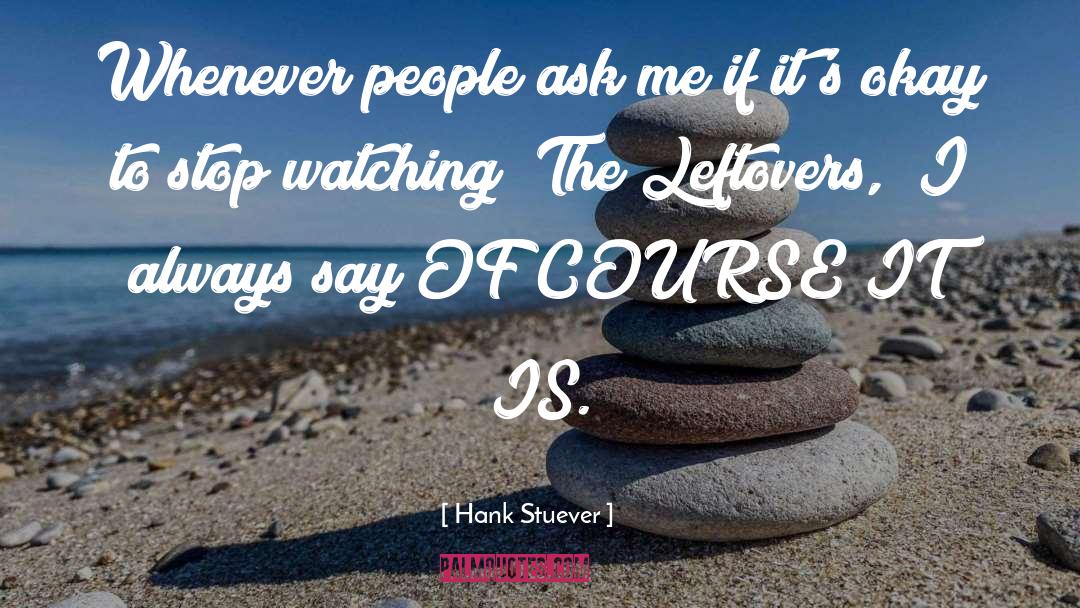 Hank Stuever Quotes: Whenever people ask me if