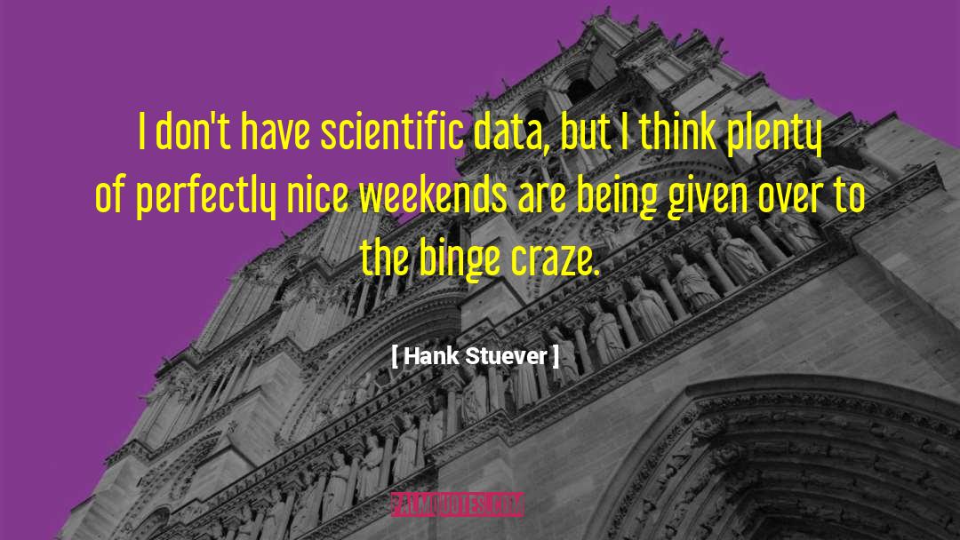 Hank Stuever Quotes: I don't have scientific data,