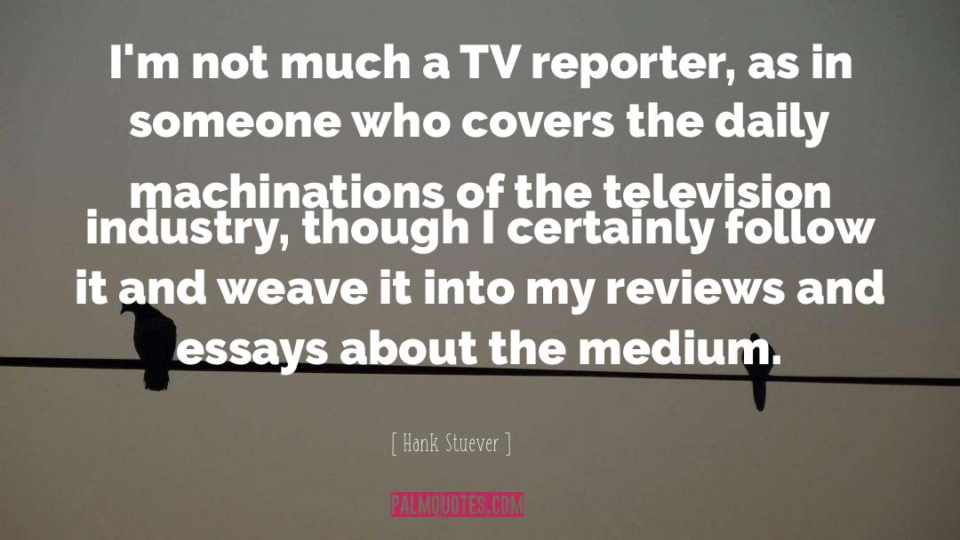 Hank Stuever Quotes: I'm not much a TV