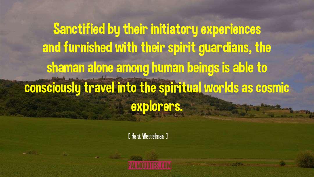Hank Wesselman Quotes: Sanctified by their initiatory experiences
