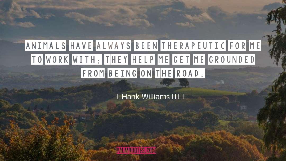 Hank Williams III Quotes: Animals have always been therapeutic
