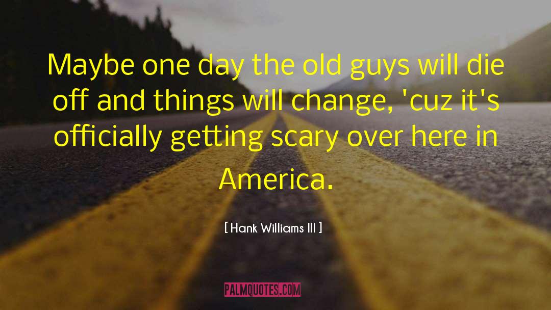 Hank Williams III Quotes: Maybe one day the old