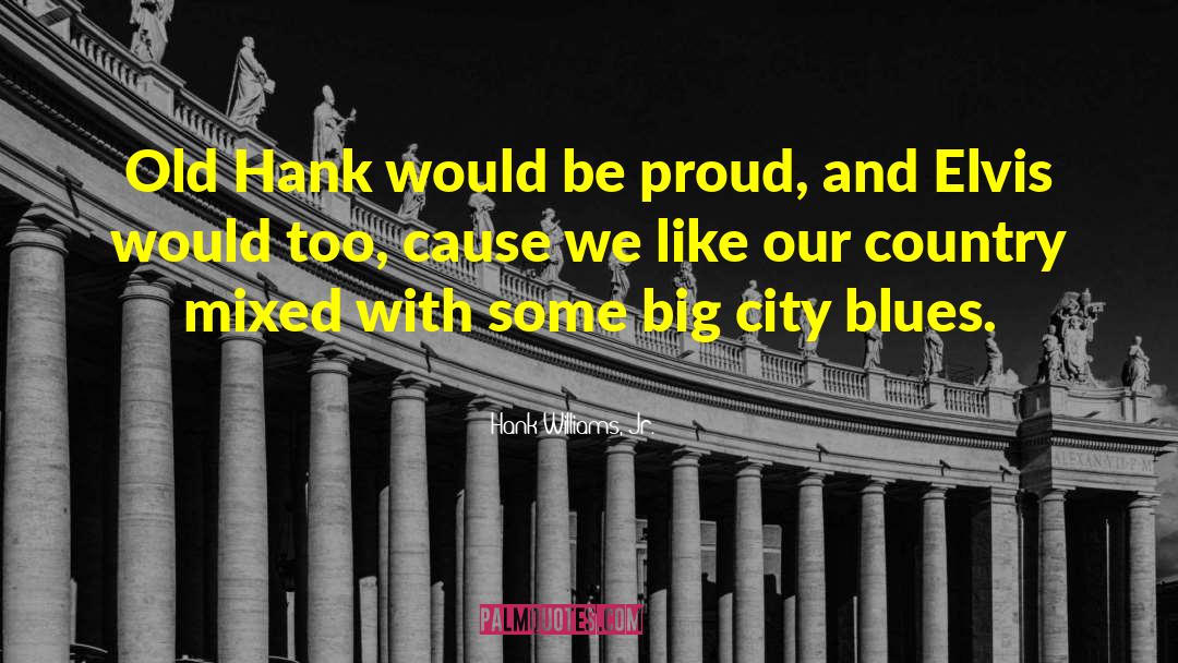 Hank Williams, Jr. Quotes: Old Hank would be proud,