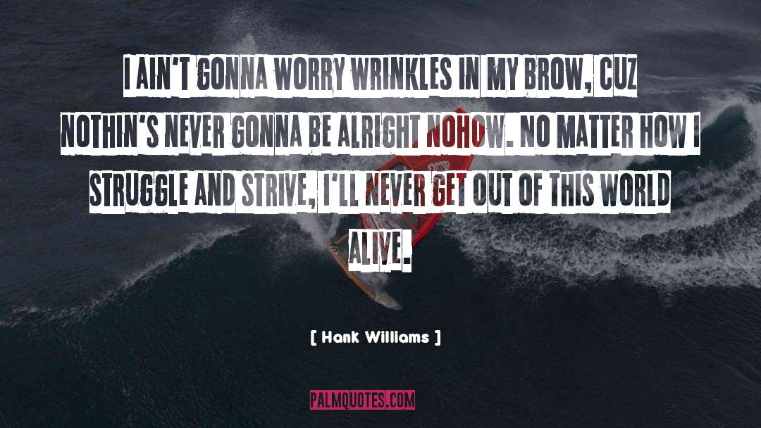 Hank Williams Quotes: I ain't gonna worry wrinkles