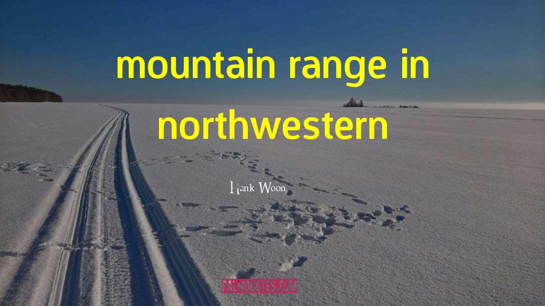 Hank Woon Quotes: mountain range in northwestern