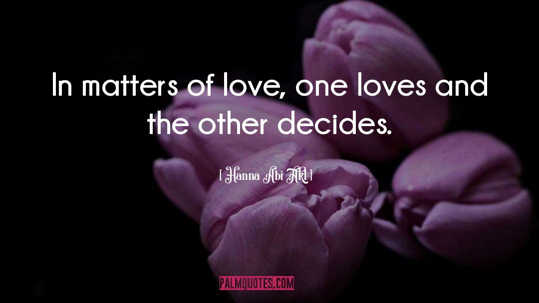 Hanna Abi Akl Quotes: In matters of love, one