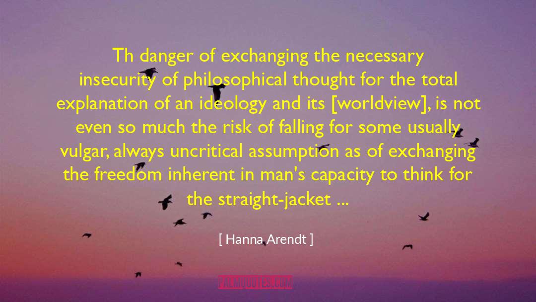 Hanna Arendt Quotes: Th danger of exchanging the