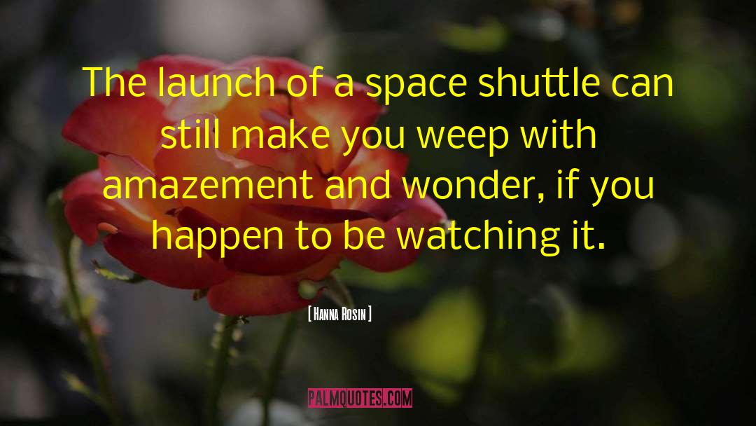 Hanna Rosin Quotes: The launch of a space