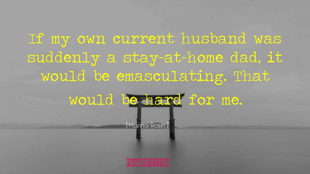 Hanna Rosin Quotes: If my own current husband