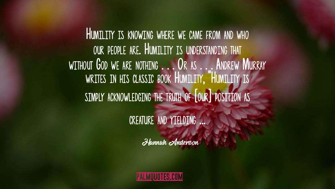 Hannah Anderson Quotes: Humility is knowing where we