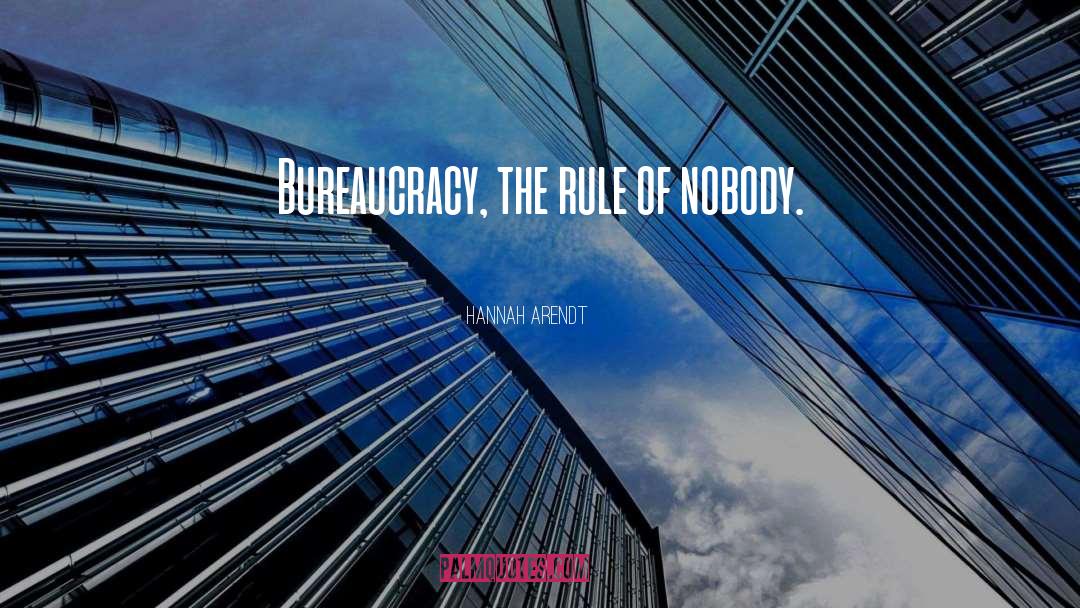 Hannah Arendt Quotes: Bureaucracy, the rule of nobody.