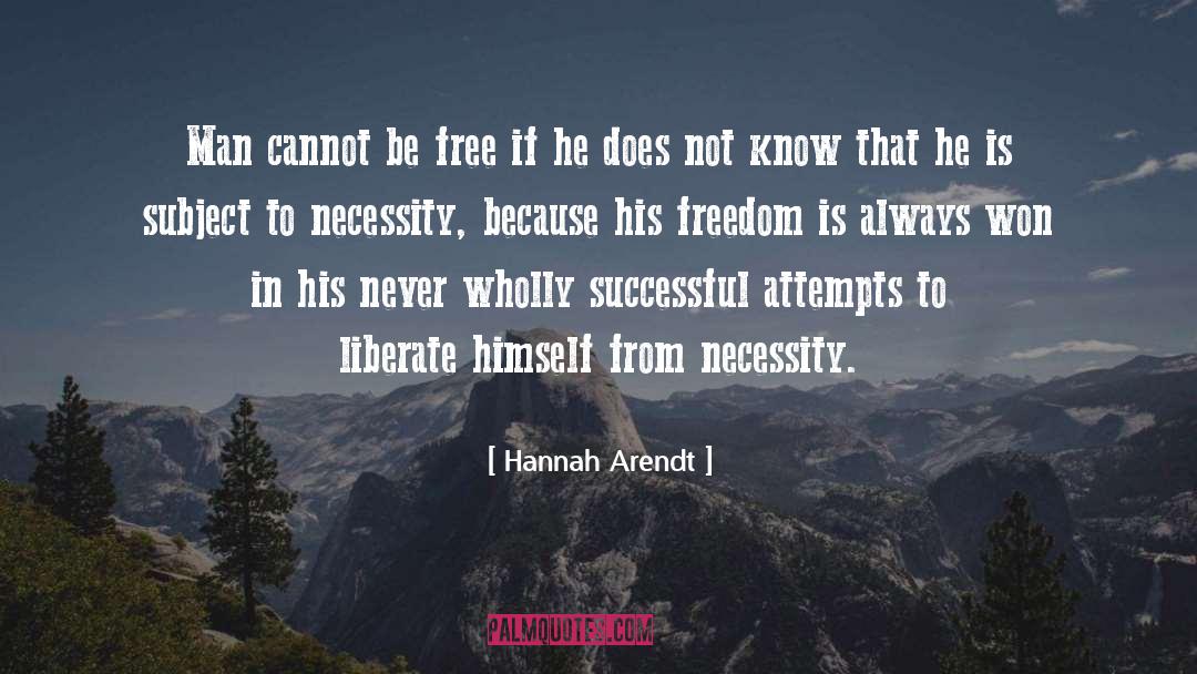 Hannah Arendt Quotes: Man cannot be free if