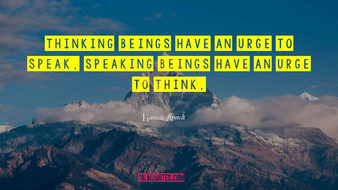 Hannah Arendt Quotes: Thinking beings have an urge