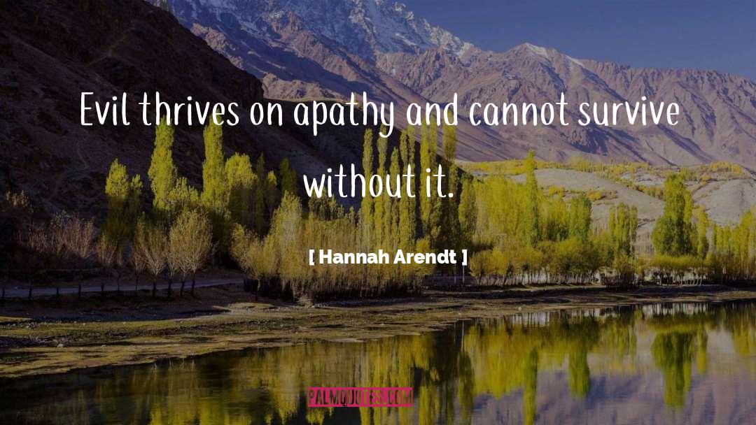 Hannah Arendt Quotes: Evil thrives on apathy and