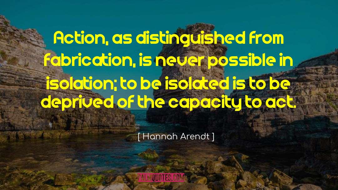 Hannah Arendt Quotes: Action, as distinguished from fabrication,