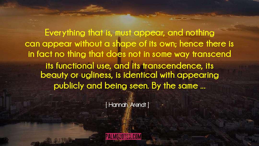 Hannah Arendt Quotes: Everything that is, must appear,