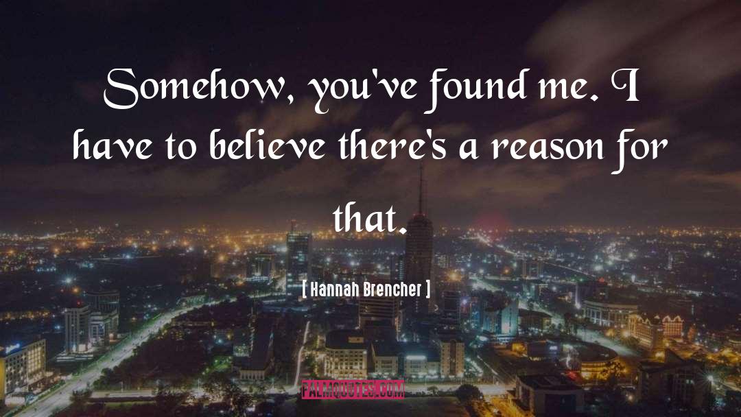 Hannah Brencher Quotes: Somehow, you've found me. I