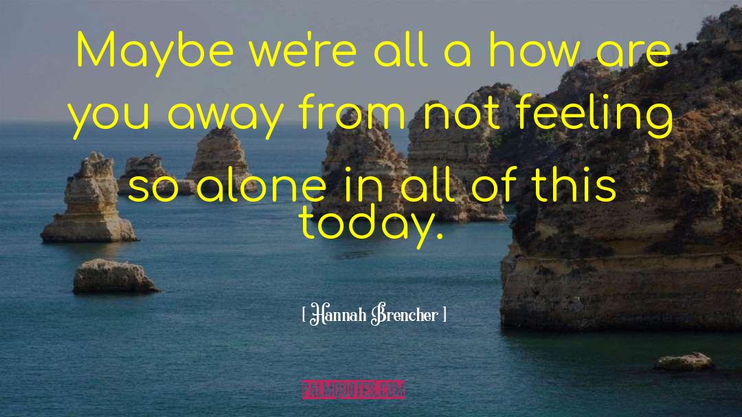 Hannah Brencher Quotes: Maybe we're all a how