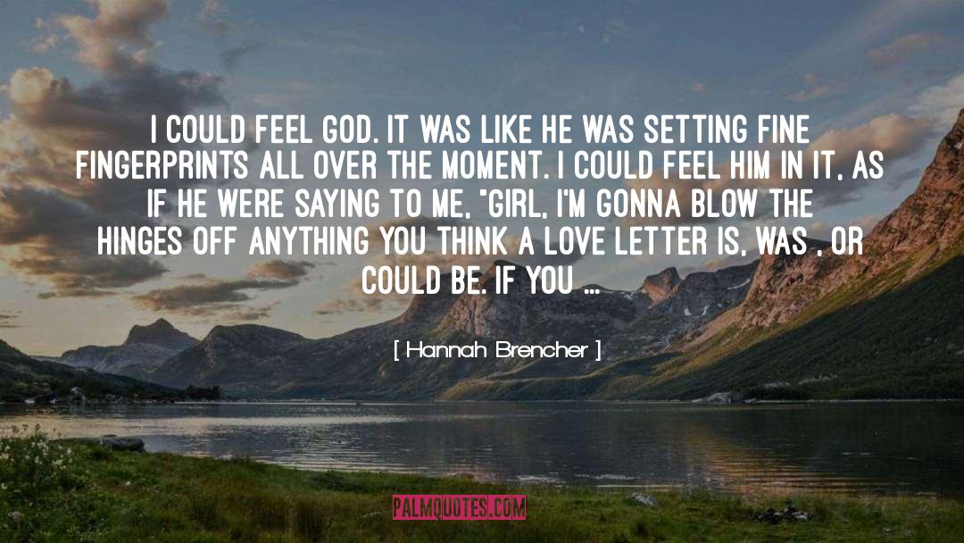 Hannah Brencher Quotes: I could feel God. It