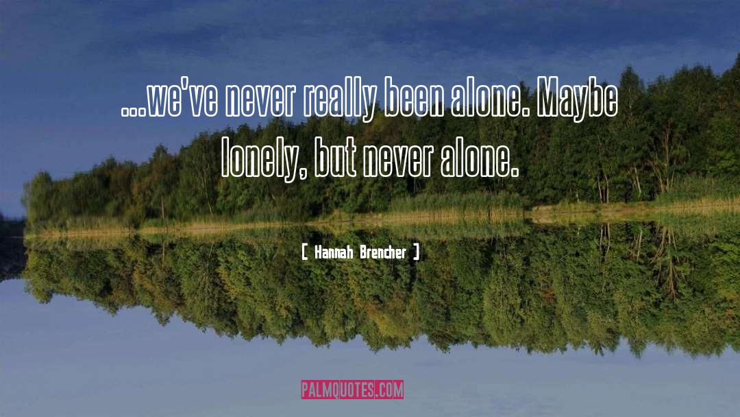 Hannah Brencher Quotes: ...we've never really been alone.