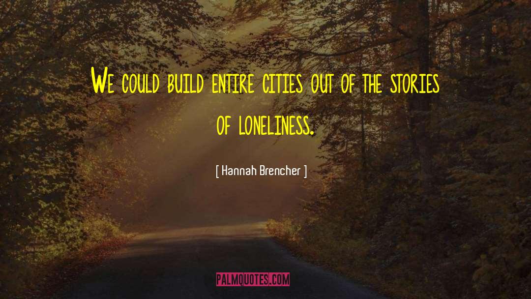 Hannah Brencher Quotes: We could build entire cities