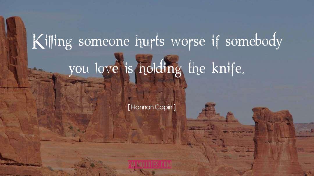 Hannah Capin Quotes: Killing someone hurts worse if
