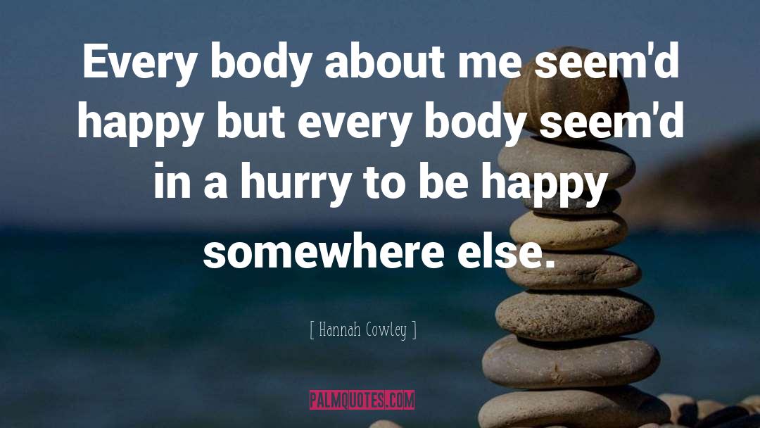 Hannah Cowley Quotes: Every body about me seem'd