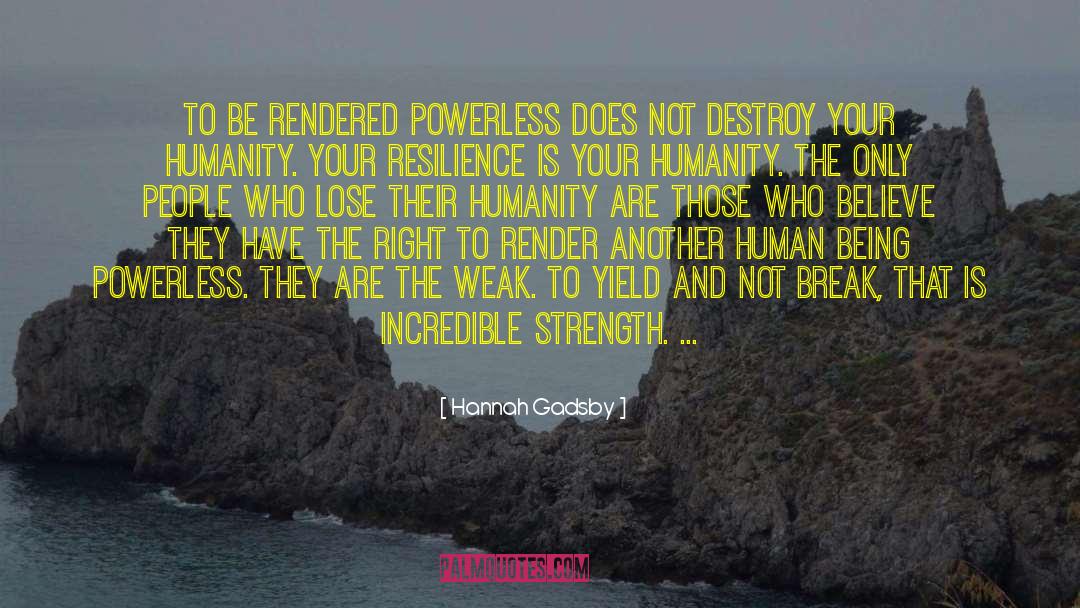 Hannah Gadsby Quotes: To be rendered powerless does