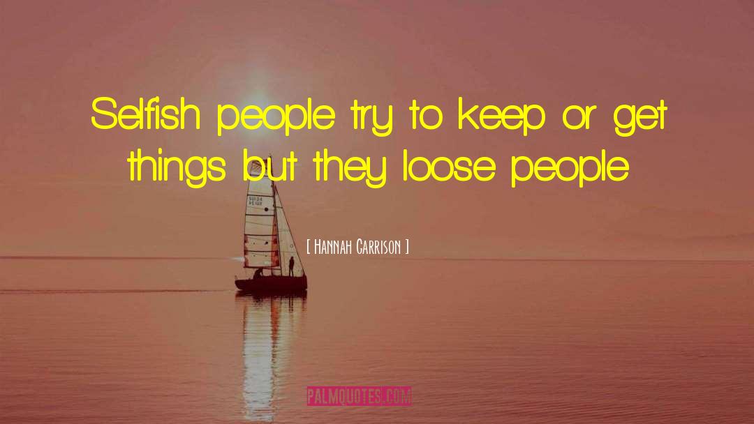 Hannah Garrison Quotes: Selfish people try to keep