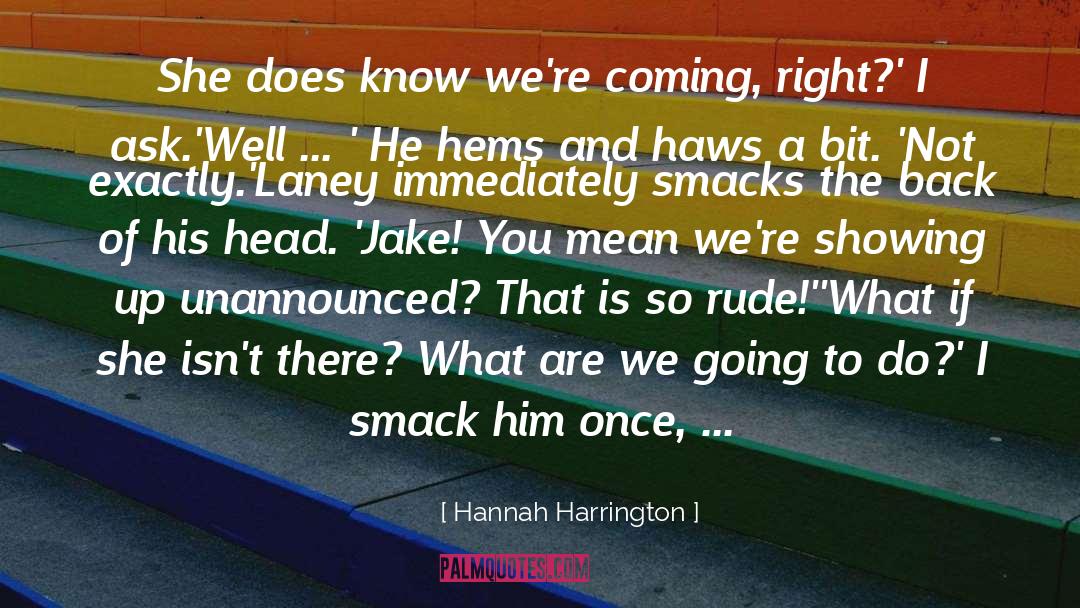 Hannah Harrington Quotes: She does know we're coming,