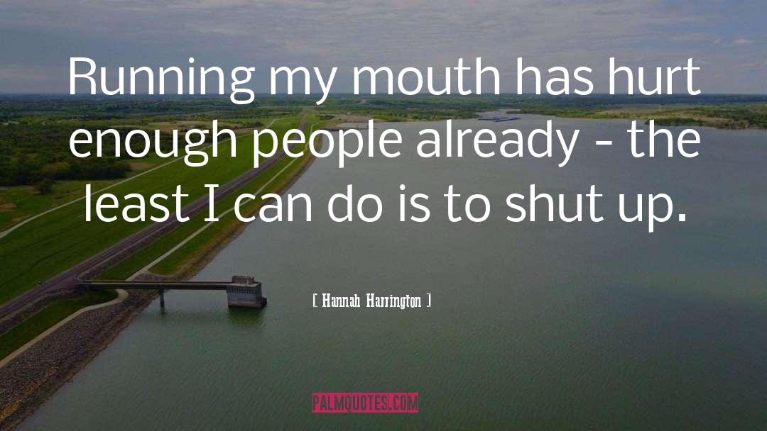 Hannah Harrington Quotes: Running my mouth has hurt