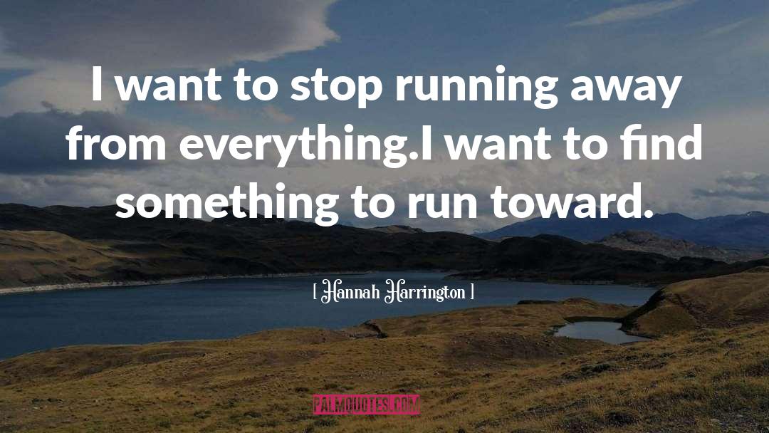 Hannah Harrington Quotes: I want to stop running