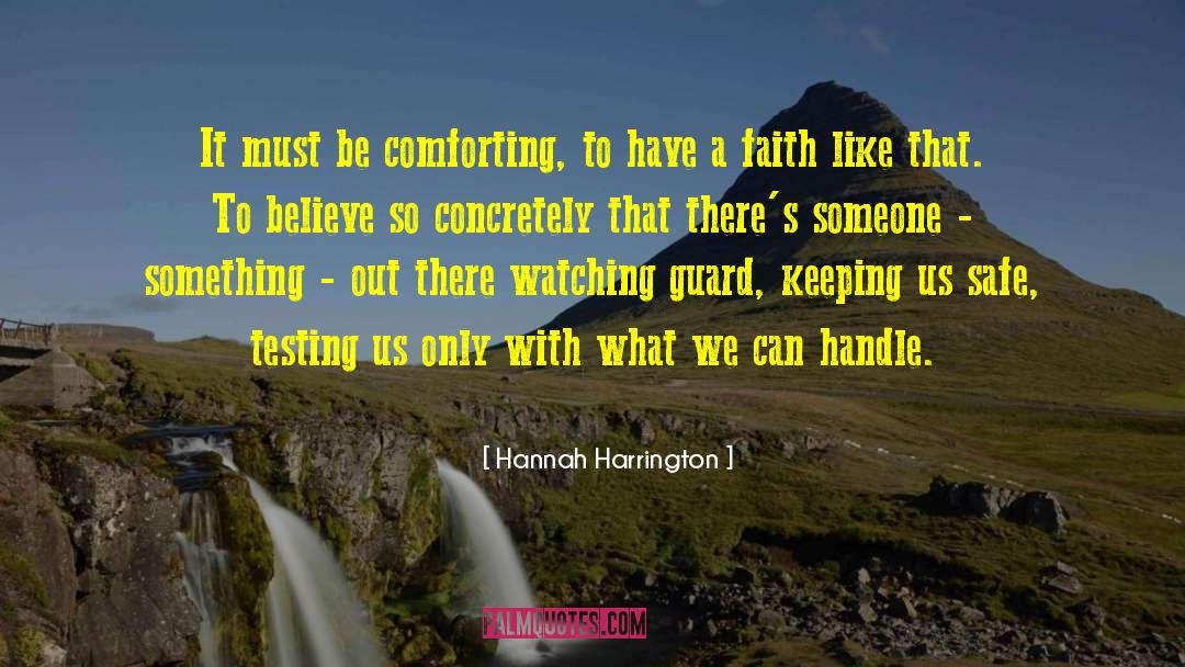 Hannah Harrington Quotes: It must be comforting, to