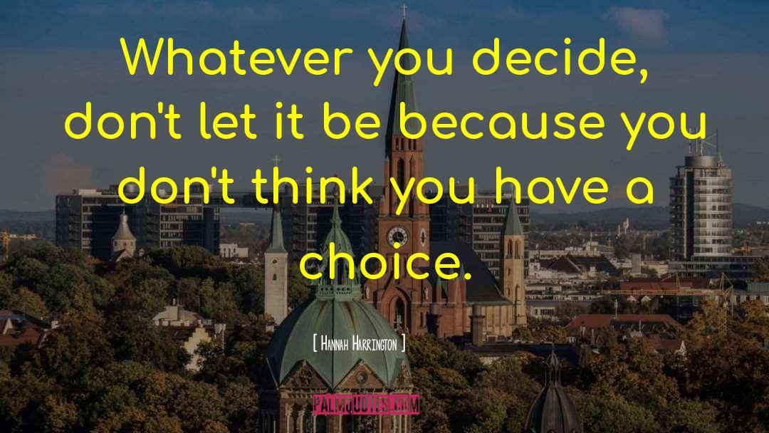 Hannah Harrington Quotes: Whatever you decide, don't let