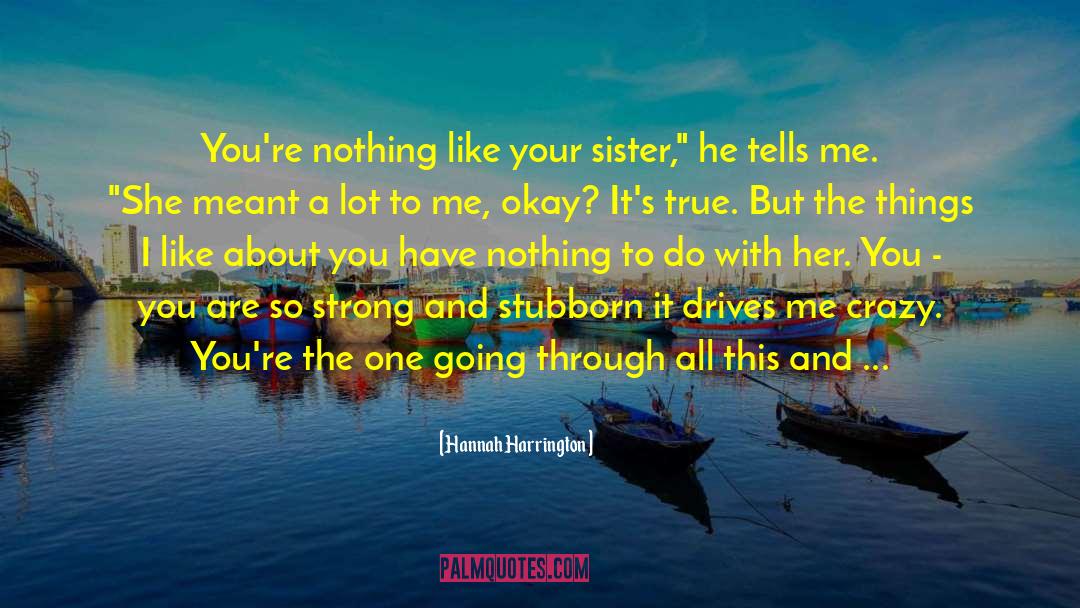 Hannah Harrington Quotes: You're nothing like your sister,