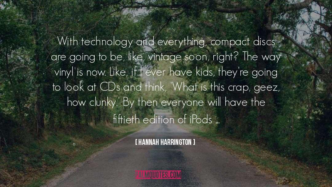 Hannah Harrington Quotes: With technology and everything, compact